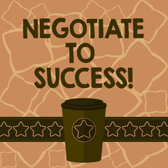 Conceptual hand writing showing Negotiate To Success. Business photo text confer with another so as to arrive at the settlement 3D Coffee To Go Cup with Lid Cover and Stars on Strip Text Space