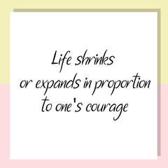 Life shrinks or expands in proportion to one's courage. Ready to post social media quote