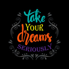 Take your dreams seriously. Motivational quote.