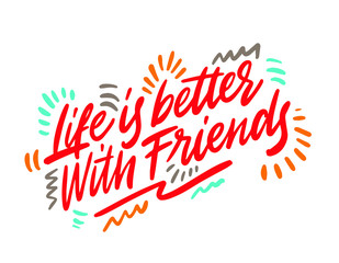 Life is better with friends. Hand drawn positive phrase. Modern brush calligraphy. Ink illustration. Hand drawn lettering background. Isolated on white background.