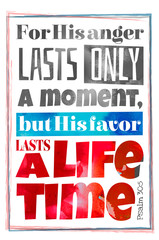 For his anger lasts only a moment, but his favor lasts a lifetime (Psalm 30:5)