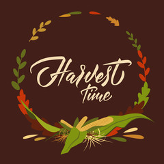 Harvest time - hand lettering inscription on dark red background, framed with autumn leafs and corn. Autumn theme colors. Vector illustration.