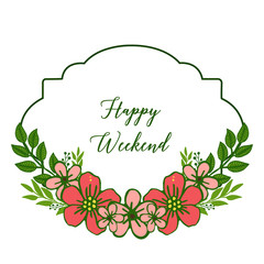 Card of happy weekend, ornate of leaf flower frame beautiful. Vector