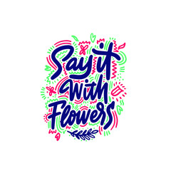Say it with flowers. Inspirational quote. Ink illustration. Modern brush calligraphy.