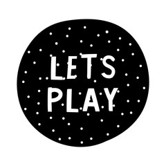 Baby print lettering Lets Play. Hand drawn vector illustration for poster, card, label, banner, flyer, baby wear, kids room decoration. Scandinavian style.