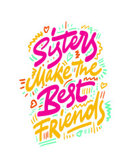 Sister make the best friends. Lettering, calligraphy work.
