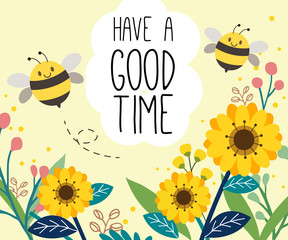 The charaacter of cute bee on the sunflower garden. The bee flying on the yellow background. The text of have a goodtime on the center of frame. The character of cute bee in the flat vector style.