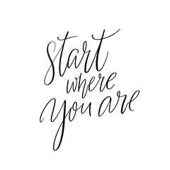 Start where you are. Inspirational quote for posters and cards. Handwritten calligraphy inscription. Positive catchphrase for apparel and print design.