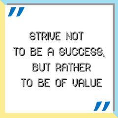 Strive not to be a success, but rather to be of value. Ready to post social media quote