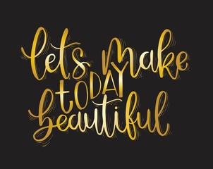 Let's make today beautiful, hand lettering inscription, motivation and inspiration positive quotes
