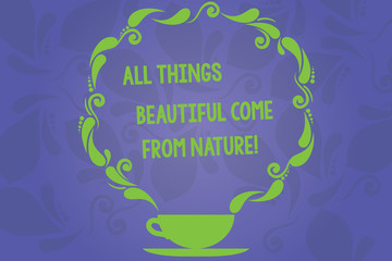Handwriting text writing All Things Beautiful Come From Nature. Concept meaning Natural things are the prettiest Cup and Saucer with Paisley Design as Steam icon on Blank Watermarked Space
