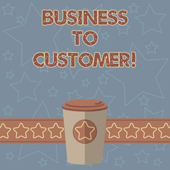 Handwriting text writing Business To Customer. Concept meaning Direct transactions between a company and consumers 3D Coffee To Go Cup with Lid Cover and Stars on Strip Blank Text Space