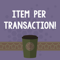 Handwriting text Item Per Transaction. Concept meaning Average number of products sold in each customer deal 3D Coffee To Go Cup with Lid Cover and Stars on Strip Blank Text Space