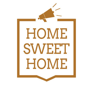 Text sign showing Home Sweet Home. Conceptual photo In house finally Comfortable feeling Relaxed Family time Megaphone loudspeaker brown frame communicating important information