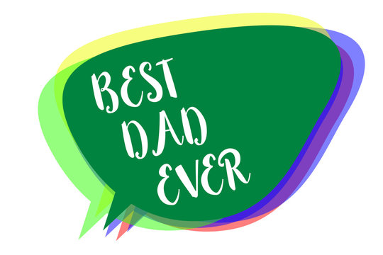 Writing note showing Best Dad Ever. Business photo showcasing Appreciation for your father love feelings compliment Speech bubble idea message reminder shadows important intention saying