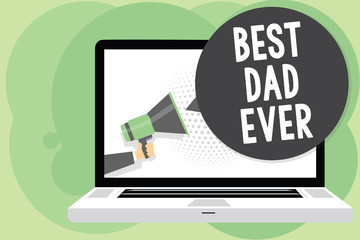 Text sign showing Best Dad Ever. Conceptual photo Appreciation for your father love feelings compliment Man holding Megaphone loudspeaker computer screen talking speech bubble