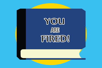 Text sign showing You Are Fired. Conceptual photo Getting out from the job and become jobless not end the career.