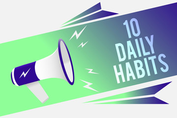 Word writing text 10 Daily Habits. Business concept for Healthy routine lifestyle Good nutrition Exercises Megaphone loudspeaker speech bubble important message speaking out loud