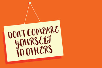 Conceptual hand writing showing Don t not Compare Yourself To Others. Business photo showcasing Be your own version unique original Beige board communication open close sign orange background
