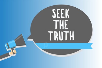 Text sign showing Seek The Truth. Conceptual photo Looking for the real facts Investigate study discover Man holding megaphone loudspeaker speech bubble message speaking loud