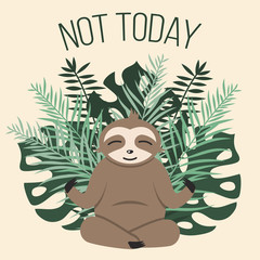Happy smiling sloth meditating against green tropical leaves and text "Not Today". Funny card with cartoon animal.