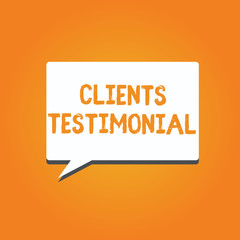 Word writing text Clients Testimonial. Business concept for Formal Statement Testifying Candid Endorsement by Others.