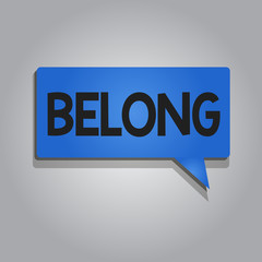Word writing text Belong. Business concept for property of someone be member of particular group or organization.