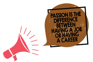Handwriting text writing Passion Is The Difference Between Having A Job Or Having A Career. Concept meaning 0 Megaphone loudspeaker speaking loud screaming frame brown speech bubble