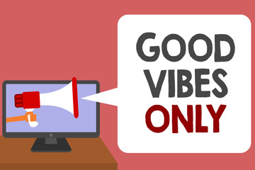 Writing note showing Good Vibes Only. Business photo showcasing Just positive emotions feelings No negative energies Man holding Megaphone loudspeaker computer screen talk speech bubble