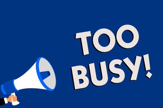 Writing note showing Too Busy. Business photo showcasing No time to relax no idle time for have so much work or things to do Man holding megaphone loudspeaker blue background message speaking