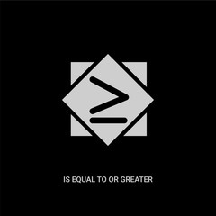 white is equal to or greater than vector icon on black background. modern flat is equal to or greater than from signs concept vector sign symbol can be use for web, mobile and logo.