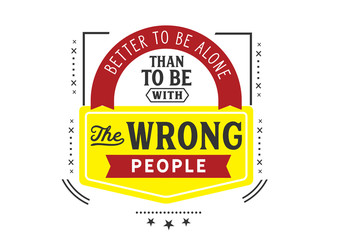 Better to Be Alone Than With the Wrong People (Toxic Relationship)