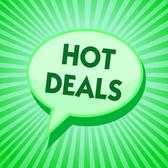 Text sign showing Hot Deals. Conceptual photo An agreement through which one of the paties is offered and accept Green speech bubble message reminder rays shadow important intention saying