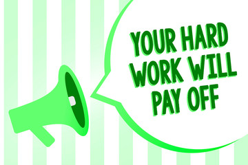 Conceptual hand writing showing Your Hard Work Will Pay Off. Business photo text increasing work effort will lead to great things Megaphone loudspeaker green stripes important loud speech bubble