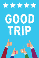 Writing note showing Good Trip. Business photo showcasing A journey or voyage,run by boat,train,bus,or any kind of vehicle Men women hands thumbs up approval five stars info blue background