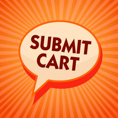 Word writing text Submit Cart. Business concept for Sending shopping list of online items Proceed checkout Orange speech bubble message reminder rays shadow important intention