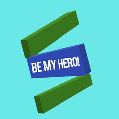 Writing note showing Be My Hero. Business photo showcasing Request by someone to get some efforts of heroic actions for him.