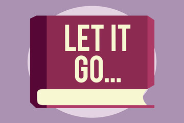 Conceptual hand writing showing Let It Go.... Business photo text Choose not to make reactions about an action or remark.