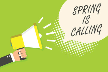 Writing note showing Spring Is Calling. Business photo showcasing Time for flowers March coming beautiful colors Sunny Speaker announcement alarming signal indication script symbol warning