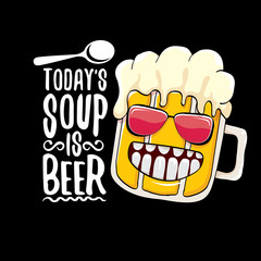Today s soup is beer vector bar menu concept illustration or summer poster. vector funky beer character with funny slogan for print on tee. International beer day or octoberfest label