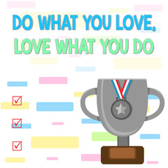 Writing note showing Do What You Love Love What You Do. Business concept for you able doing stuff you enjoy it to work in better places then Trophy Cup on Pedestal with Plaque Medal with Striped