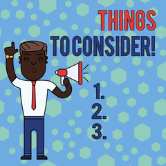 Word writing text Things To Consider. Business photo showcasing think about something carefully in order to make decision Man Standing with Raised Right Index Finger and Speaking into Megaphone