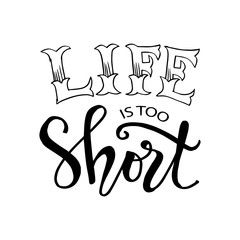 Life is too short. Motivational quote.