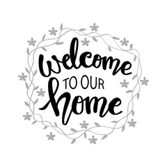 Welcome to our home. Hand drawn calligraphy quote. 