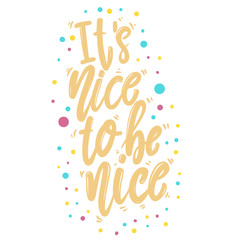 It's nice to be nice. Lettering phrase for postcard, banner, flyer.