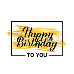 Happy Birthday calligraphy lettering with hand drawn gold brush stroke and frame isolated on white. Birthday or anniversary celebration poster. Vector illustration. 