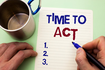 Writing note showing Time To Act. Business photo showcasing Action Moment Strategy Deadline Perform Start Effort Acting written by Man Notebook Paper Holding Marker plain background Cup.