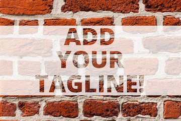 Writing note showing Add Your Tagline. Business photo showcasing slogan used in marketing materials and advertising Brick Wall art like Graffiti motivational call written on the wall