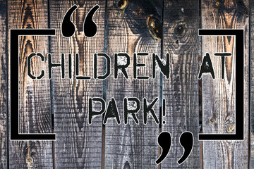 Handwriting text Children At Park. Concept meaning place specifically designed to enable children play there Wooden background vintage wood wild message ideas intentions thoughts