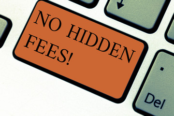 Conceptual hand writing showing No Hidden Fees. Business photo text Tagged price is the one that you pay not additional payments Keyboard key Intention to create computer message idea